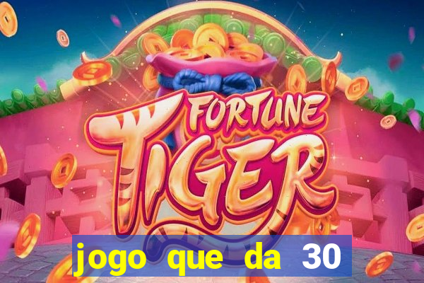 jogo que da 30 reais de bonus